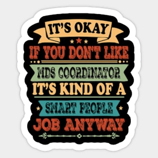 Mds Coordinator lover It's Okay If You Don't Like Mds Coordinator It's Kind Of A Smart People job Anyway Sticker